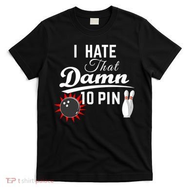 Bowling I Hate That Damn 10 Pin T-Shirt