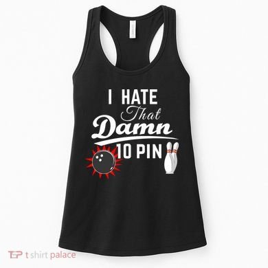 Bowling I Hate That Damn 10 Pin Women's Tank Top