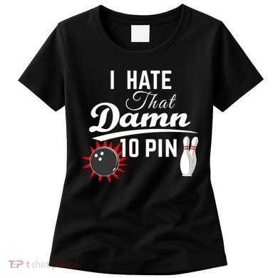 Bowling I Hate That Damn 10 Pin Women's T-Shirt
