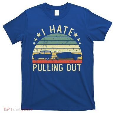 Boat I Hate Pulling Out Retro Boating Captain Motorboat Gift T-Shirt