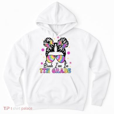Bruh Im In 7th Grade Messy Bun First Day Of School Hoodie