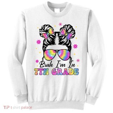 Bruh Im In 7th Grade Messy Bun First Day Of School Sweatshirt