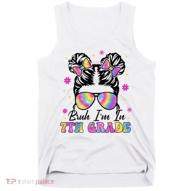 Bruh Im In 7th Grade Messy Bun First Day Of School Tank Top