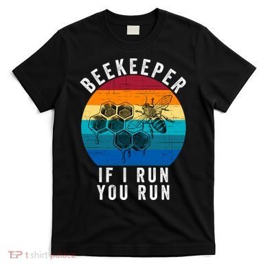 Beekeeper If I Run You Run Honeybees Apiculture Bee Keeper Beekeeping Bee Lovers T-Shirt