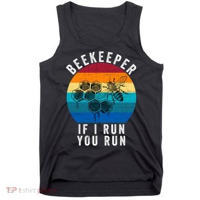 Beekeeper If I Run You Run Honeybees Apiculture Bee Keeper Beekeeping Bee Lovers Tank Top