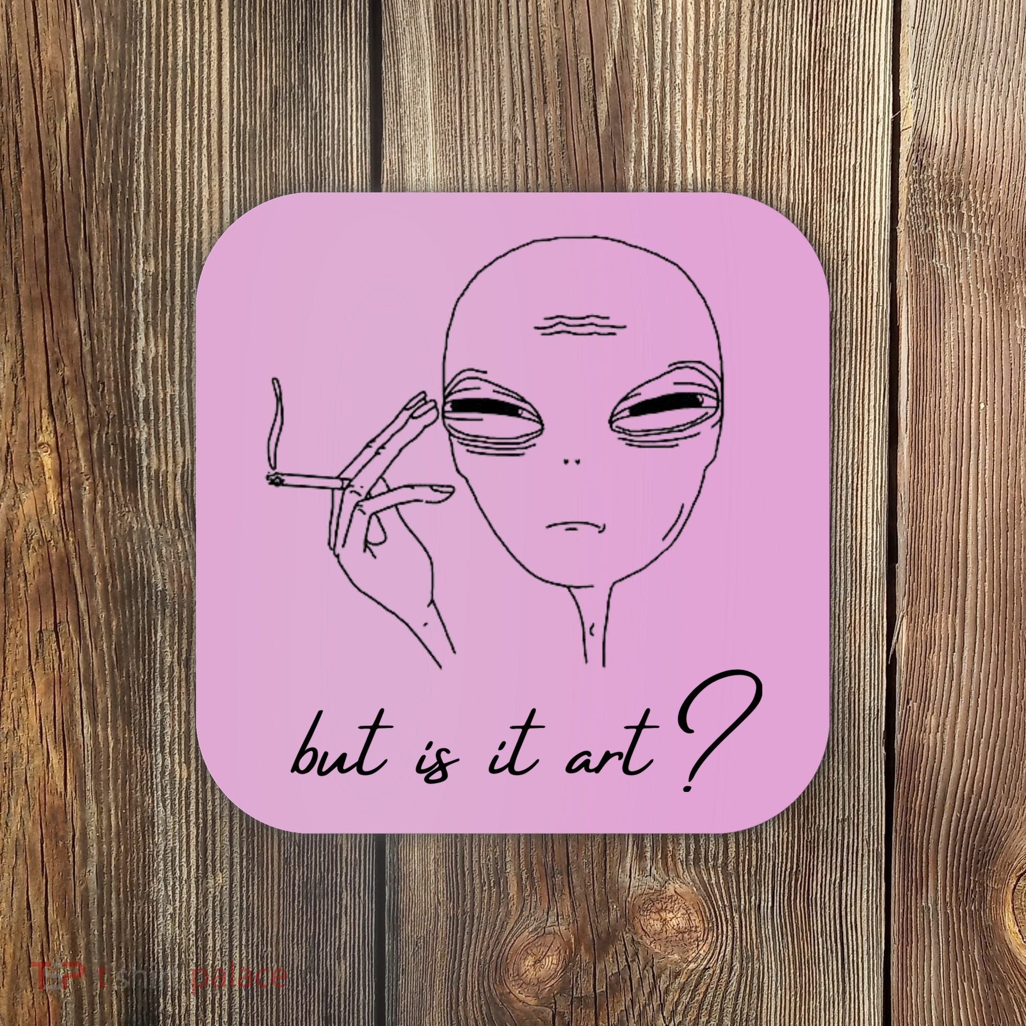 But Is It Art? Funny Smoking Alien Coaster