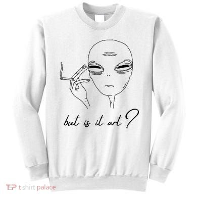But Is It Art? Funny Smoking Alien Sweatshirt
