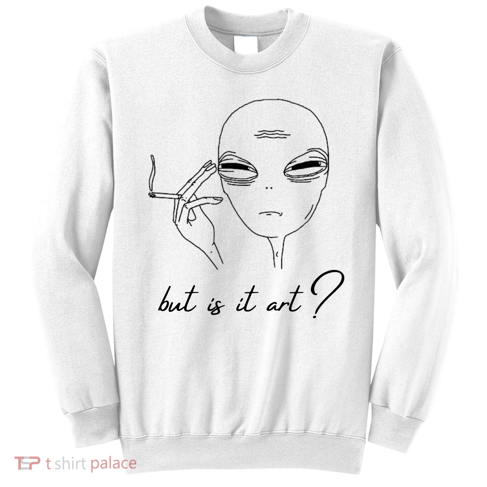 But Is It Art? Funny Smoking Alien Sweatshirt
