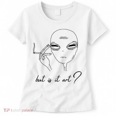 But Is It Art? Funny Smoking Alien Women's T-Shirt