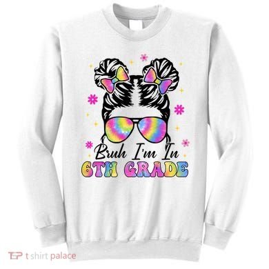 Bruh Im In 6th Grade Messy Bun First Day Of School Sweatshirt