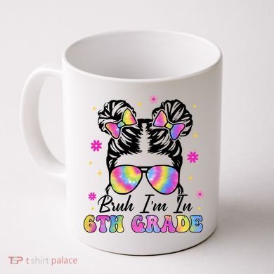 Bruh Im In 6th Grade Messy Bun First Day Of School Coffee Mug
