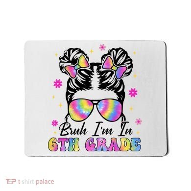Bruh Im In 6th Grade Messy Bun First Day Of School Mousepad