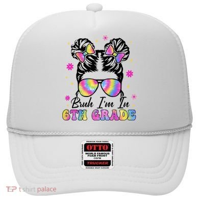 Bruh Im In 6th Grade Messy Bun First Day Of School Hat