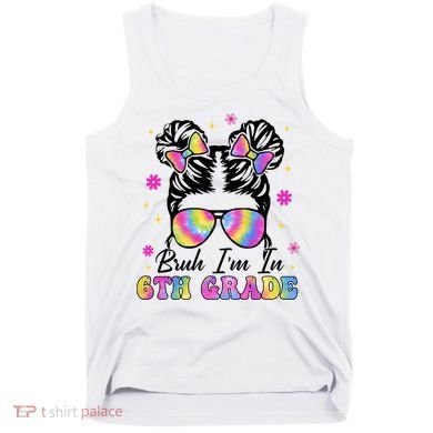 Bruh Im In 6th Grade Messy Bun First Day Of School Tank Top