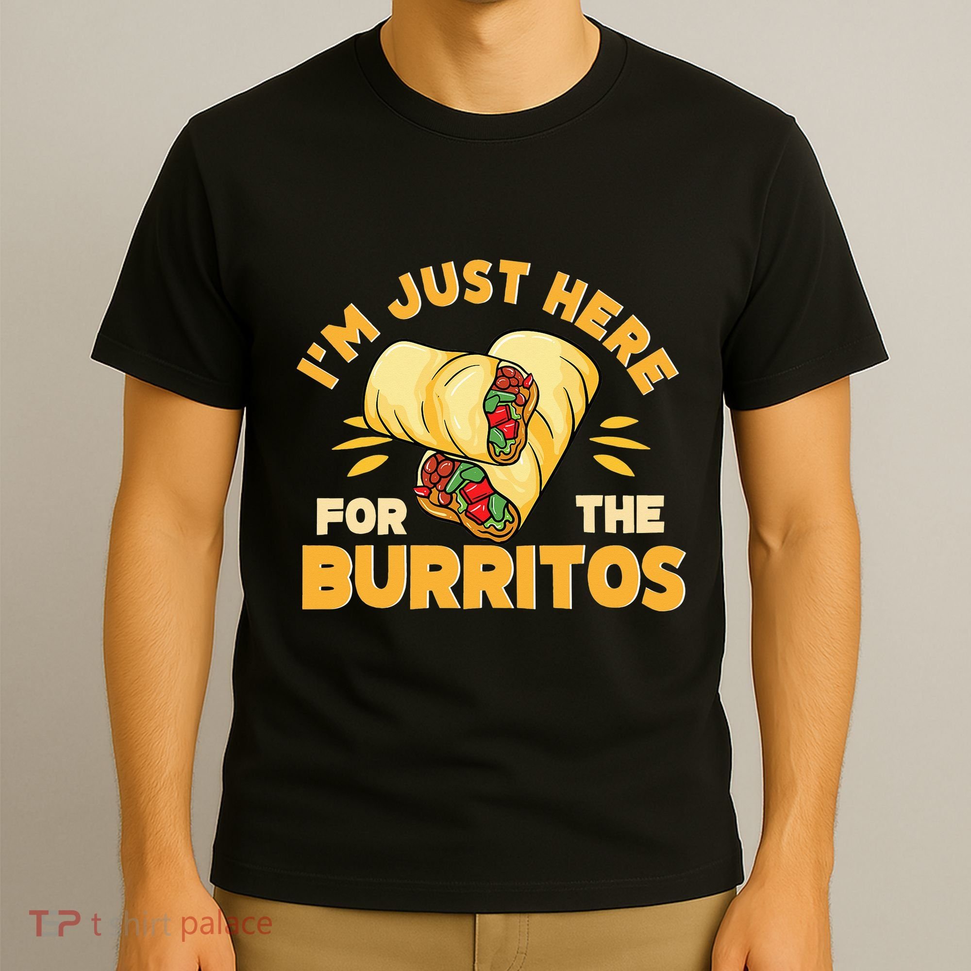 Burrito I'm Just Here For The Burritos Funny Mexican Food T-Shirt