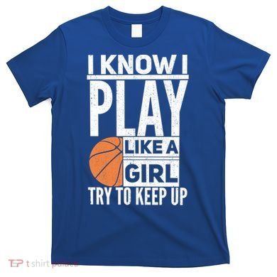 Basketball I Know I Play Like A Try To Keep Up Gift T-Shirt