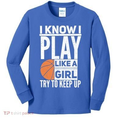 Basketball I Know I Play Like A Try To Keep Up Gift Kids Long Sleeve Shirt