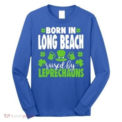 Born In Long Beach Raised By Leprechauns Gift Long Sleeve Shirt
