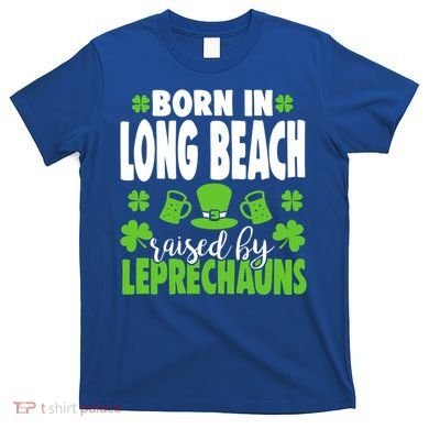 Born In Long Beach Raised By Leprechauns Gift T-Shirt