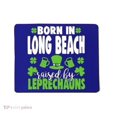 Born In Long Beach Raised By Leprechauns Gift Mousepad