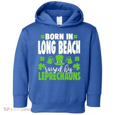 Born In Long Beach Raised By Leprechauns Gift Toddler Hoodie