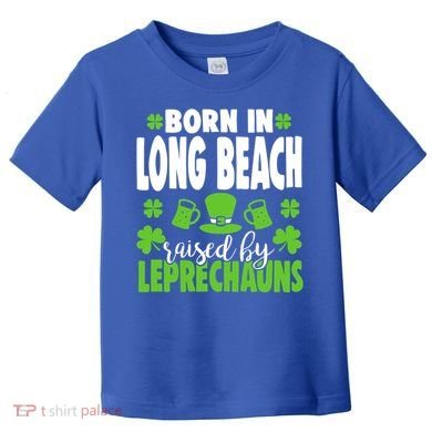 Born In Long Beach Raised By Leprechauns Gift Toddler T-Shirt