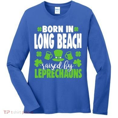Born In Long Beach Raised By Leprechauns Gift Women's Long Sleeve Shirt