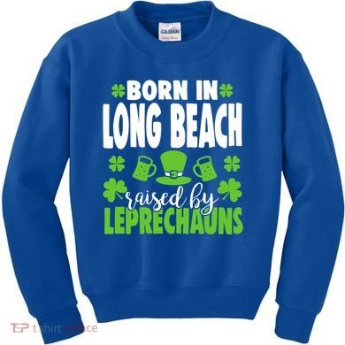 Born In Long Beach Raised By Leprechauns Gift Kids Sweatshirt