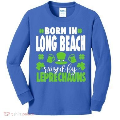 Born In Long Beach Raised By Leprechauns Gift Kids Long Sleeve Shirt