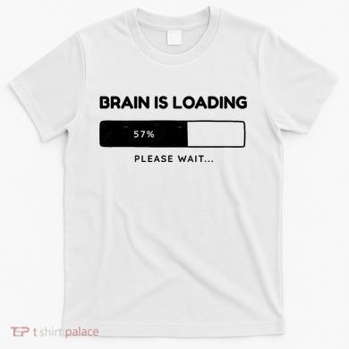 Brain Is Loading Please Wait Funny T-Shirt