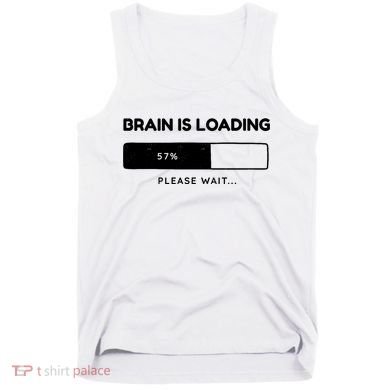Brain Is Loading Please Wait Funny Tank Top