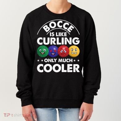 Bocce Is Like Curling Only Much Cooler Bocce Ball Player Gift Women's Sweatshirt