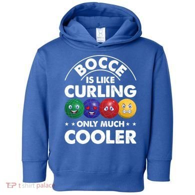 Bocce Is Like Curling Only Much Cooler Bocce Ball Player Gift Toddler Hoodie