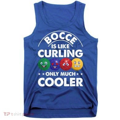 Bocce Is Like Curling Only Much Cooler Bocce Ball Player Gift Tank Top