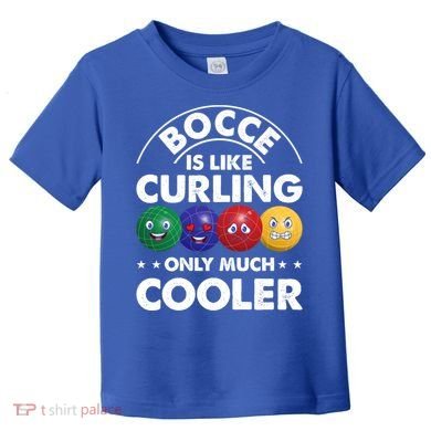 Bocce Is Like Curling Only Much Cooler Bocce Ball Player Gift Toddler T-Shirt