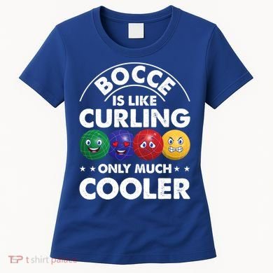 Bocce Is Like Curling Only Much Cooler Bocce Ball Player Gift Women's T-Shirt