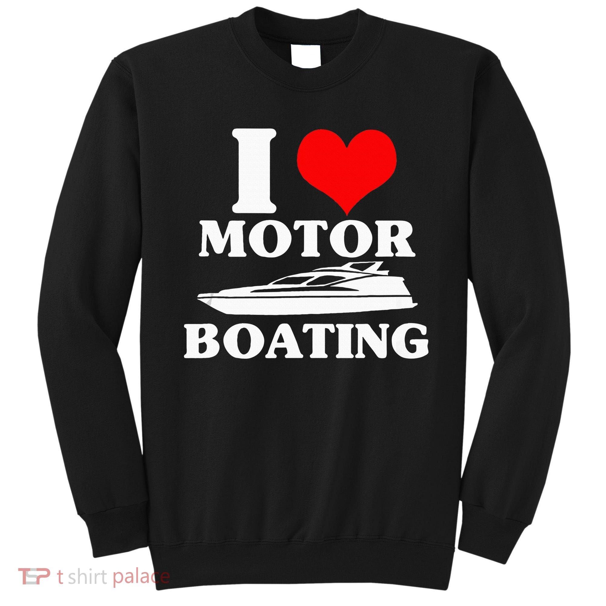 Boater I Love Motor Boating Funny Boating Sweatshirt