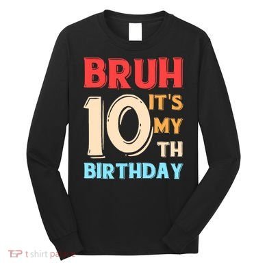 Bruh It's My 10th Birthday Long Sleeve Shirt