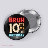 Bruh It's My 10th Birthday Button thumb 0
