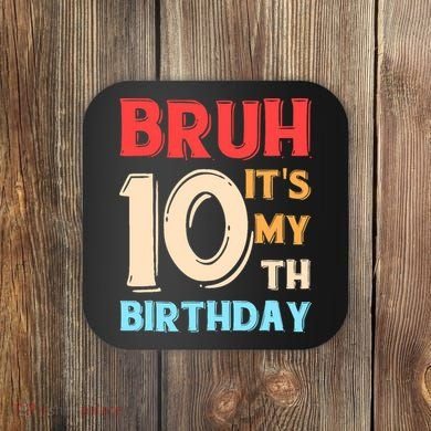 Bruh It's My 10th Birthday Coaster