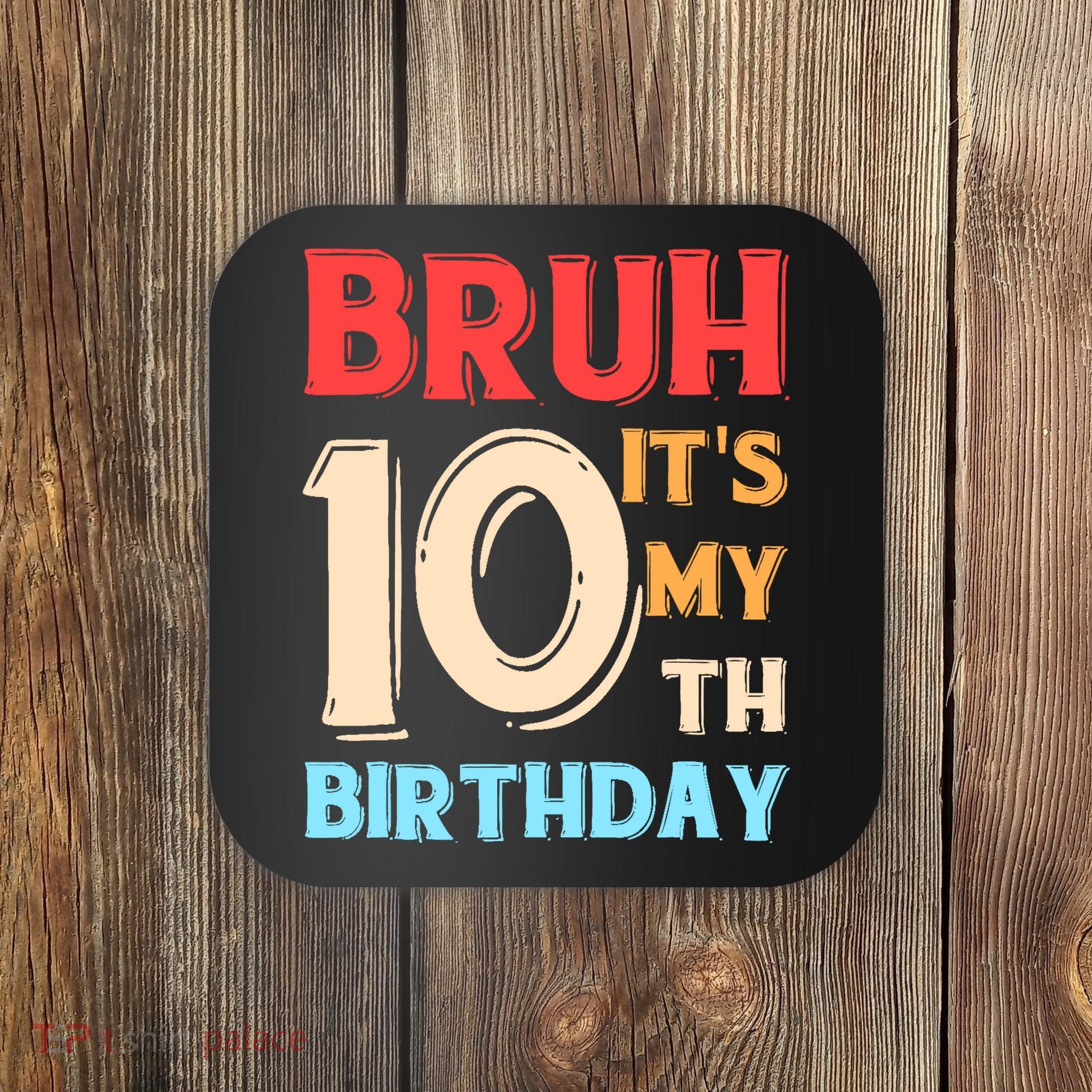 Bruh It's My 10th Birthday Coaster