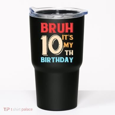 Bruh It's My 10th Birthday Tumbler