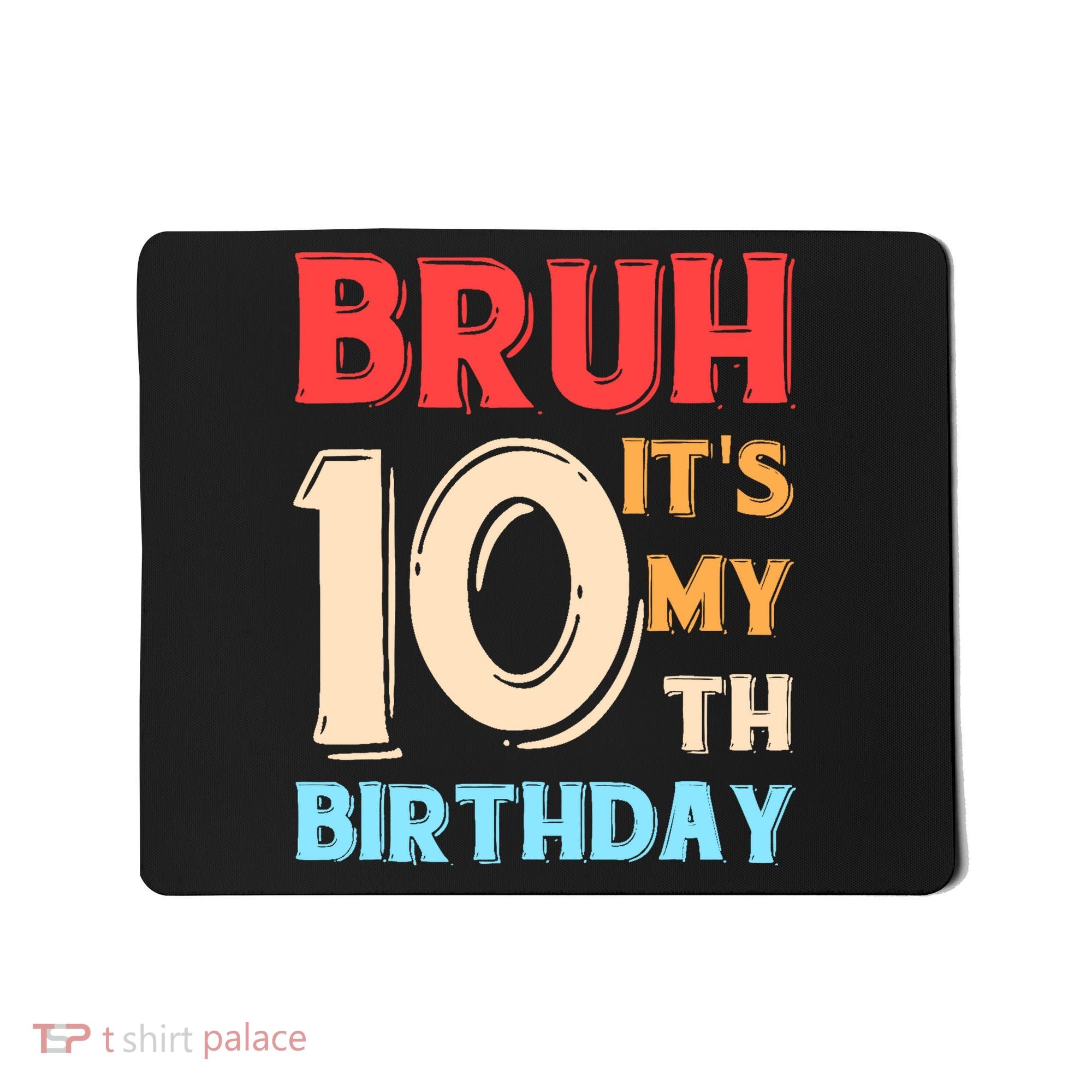 Bruh It's My 10th Birthday Mousepad