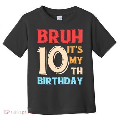 Bruh It's My 10th Birthday Toddler T-Shirt