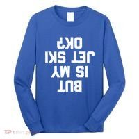 But Is My Jet Ski Ok? Funny Jet Ski Owner Cool Jet Ski Meaningful Gift Long Sleeve Shirt thumb 0