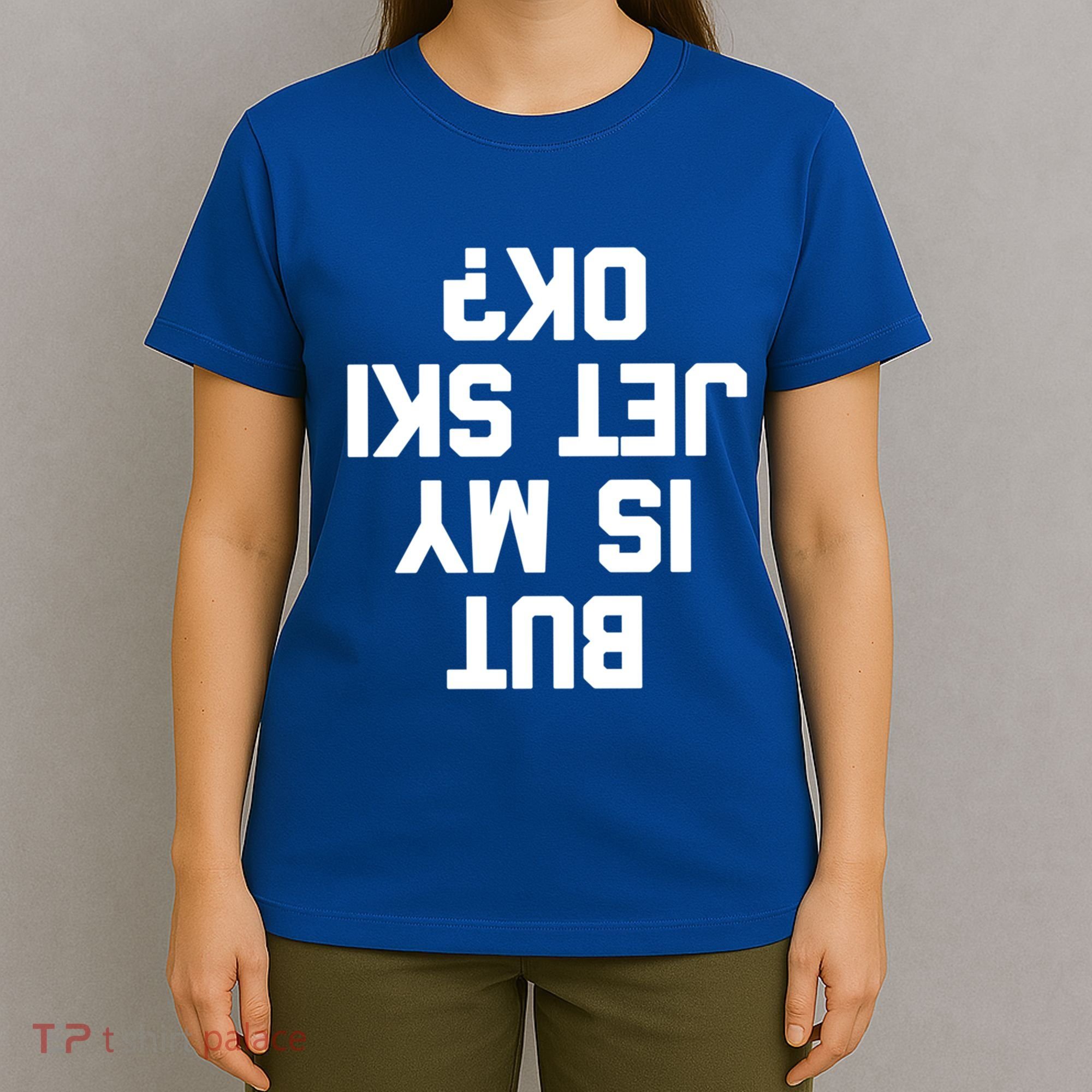 But Is My Jet Ski Ok? Funny Jet Ski Owner Cool Jet Ski Meaningful Gift T-Shirt