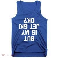But Is My Jet Ski Ok? Funny Jet Ski Owner Cool Jet Ski Meaningful Gift Tank Top thumb 0