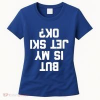 But Is My Jet Ski Ok? Funny Jet Ski Owner Cool Jet Ski Meaningful Gift Women's T-Shirt thumb 0