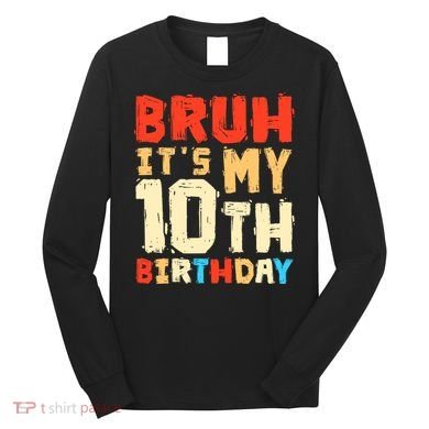 Bruh ItS My 10th Birthday Long Sleeve Shirt