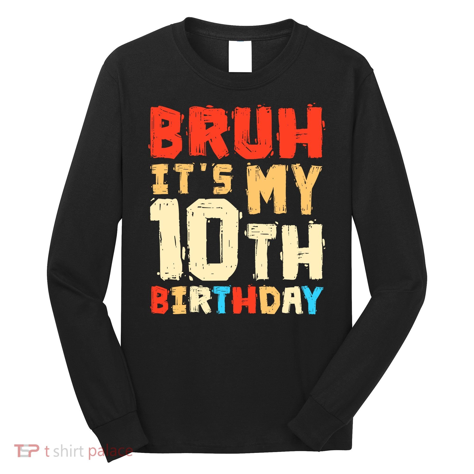 Bruh ItS My 10th Birthday Long Sleeve Shirt